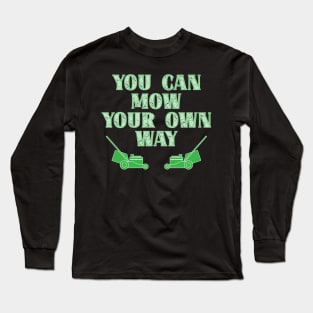 Funny Gardener Phrase - You Can Mow Your Own Way Long Sleeve T-Shirt